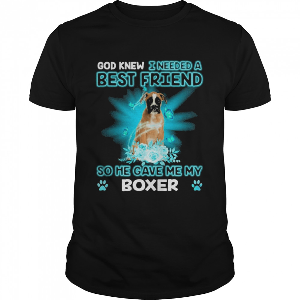 Brown Boxer Dog God Knew I Needed A Best Friend So Me Gave Me Boxer Shirt