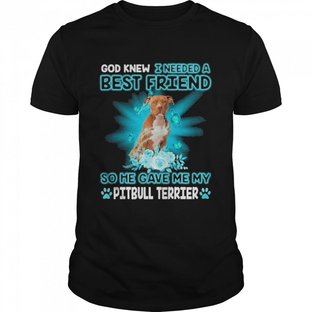 Brown Pitbull Terrier Dog God Knew I Needed A Best Friend So Me Gave Me Pitbull Terrier Shirt