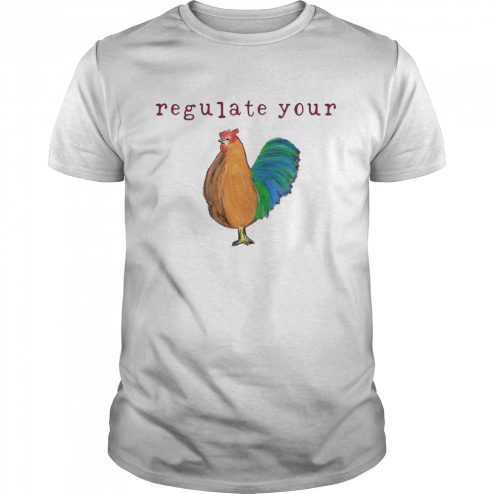 Chicken Regulate Your Shirt