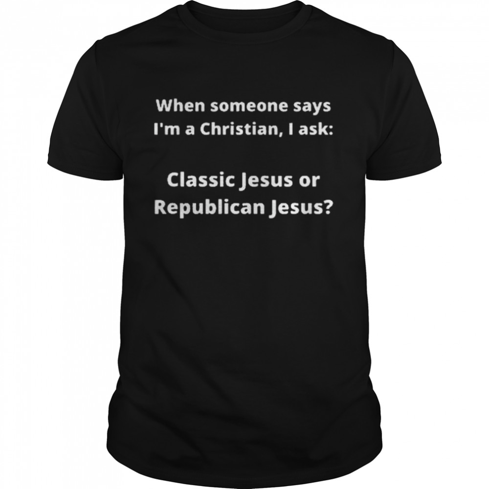 Classic Or Republican Jesus Shirt