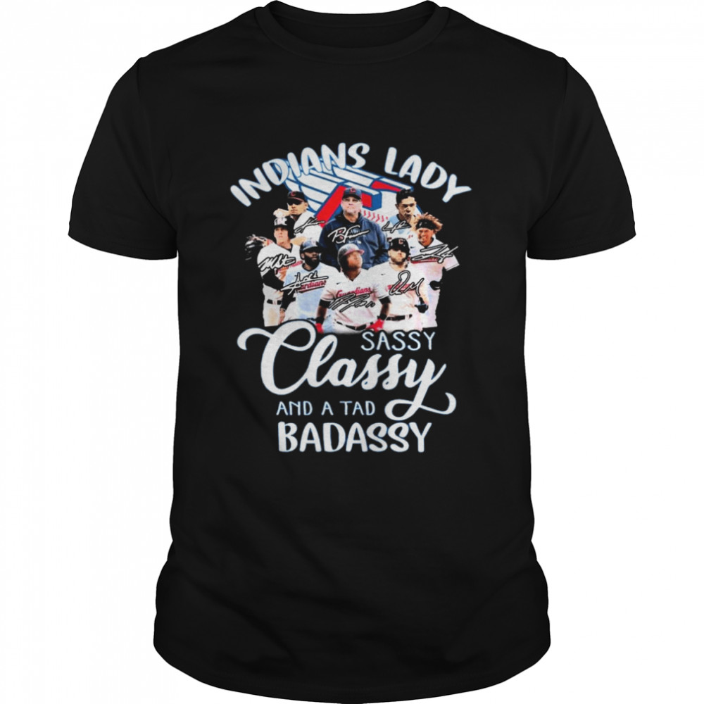Cleveland Indians Lady Sassy Classy And A Tad Badassy Signatures Shirt