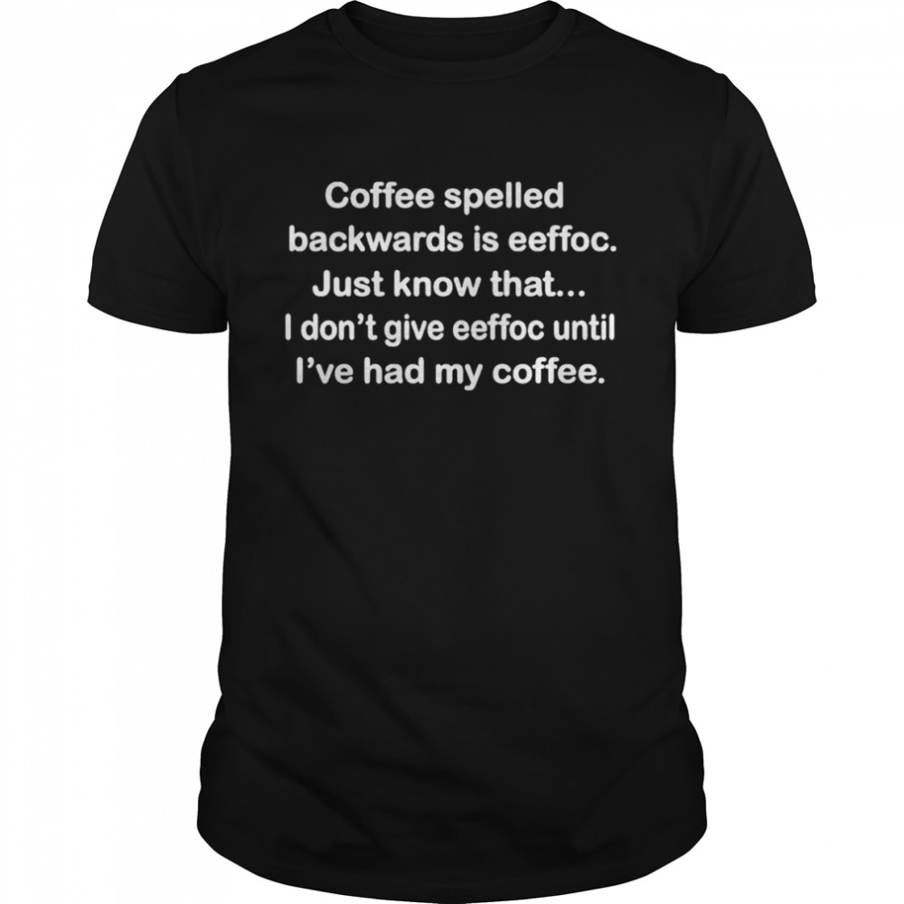 Coffee spelled backwards is eeffoc shirt