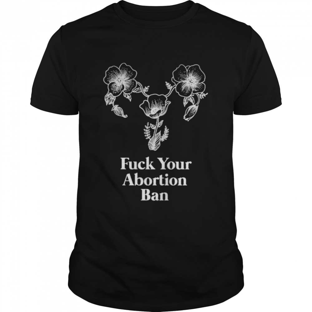 F Your Abortion Ban Shirt