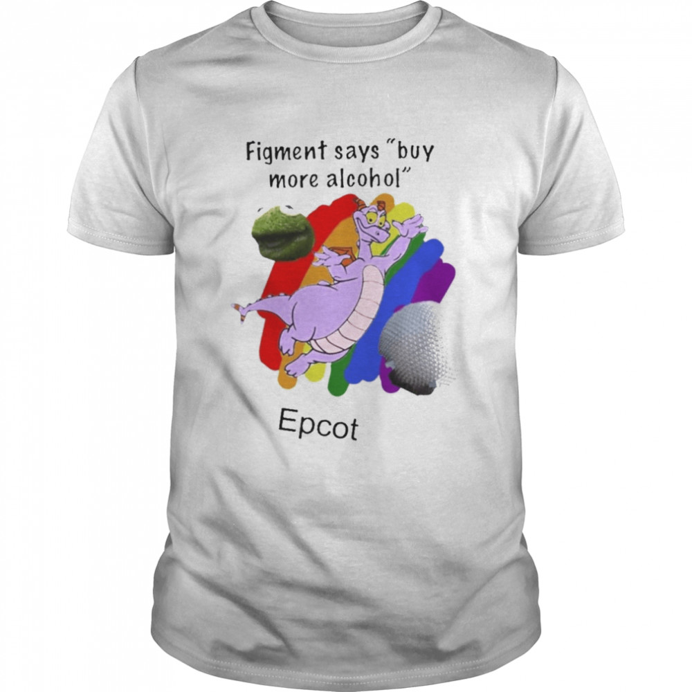 Figment Says Buy More Alcohol Epcot Shirt