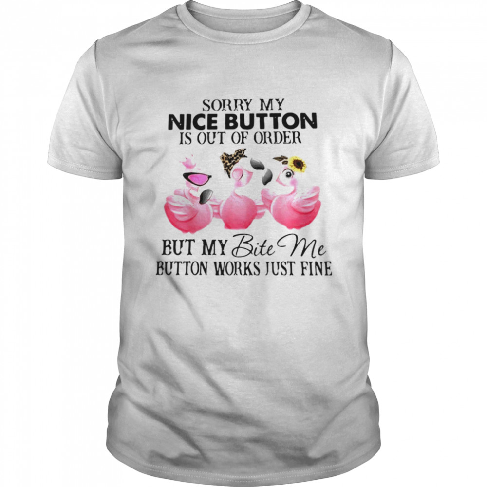 Flamingo Sorry My Nice Button Is Out Of Order But My Bite Me Shirt