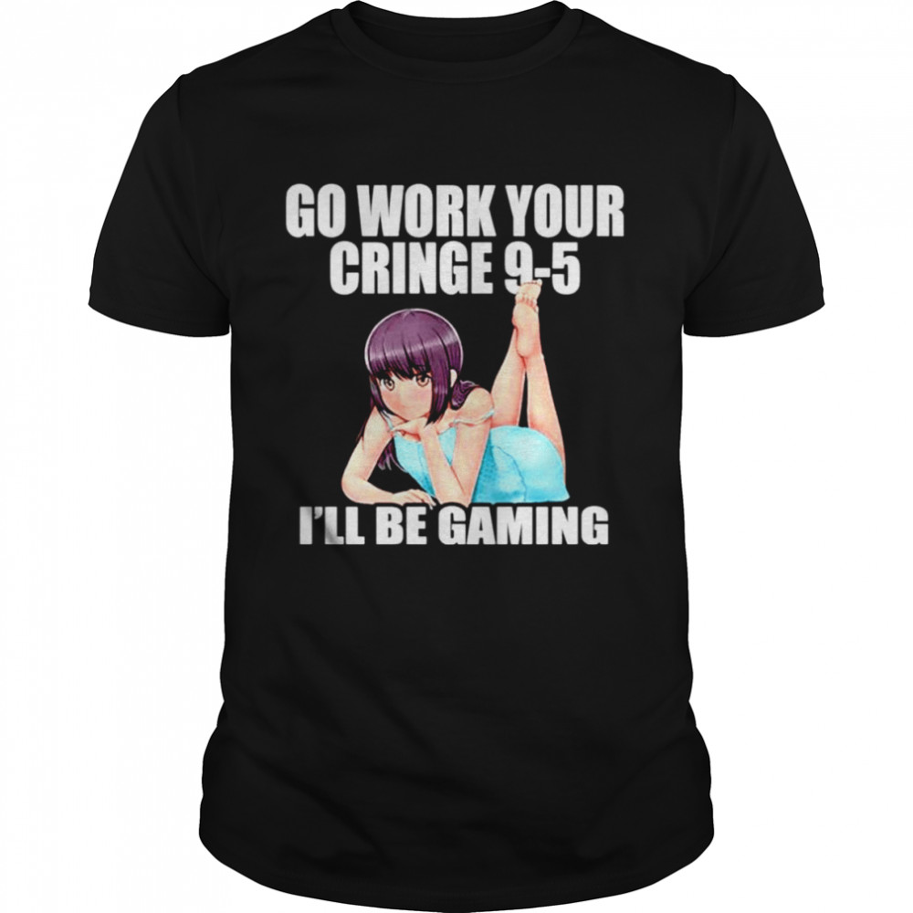 Go Work Your Cringe 9-5 I’ll Be Gaming shirt