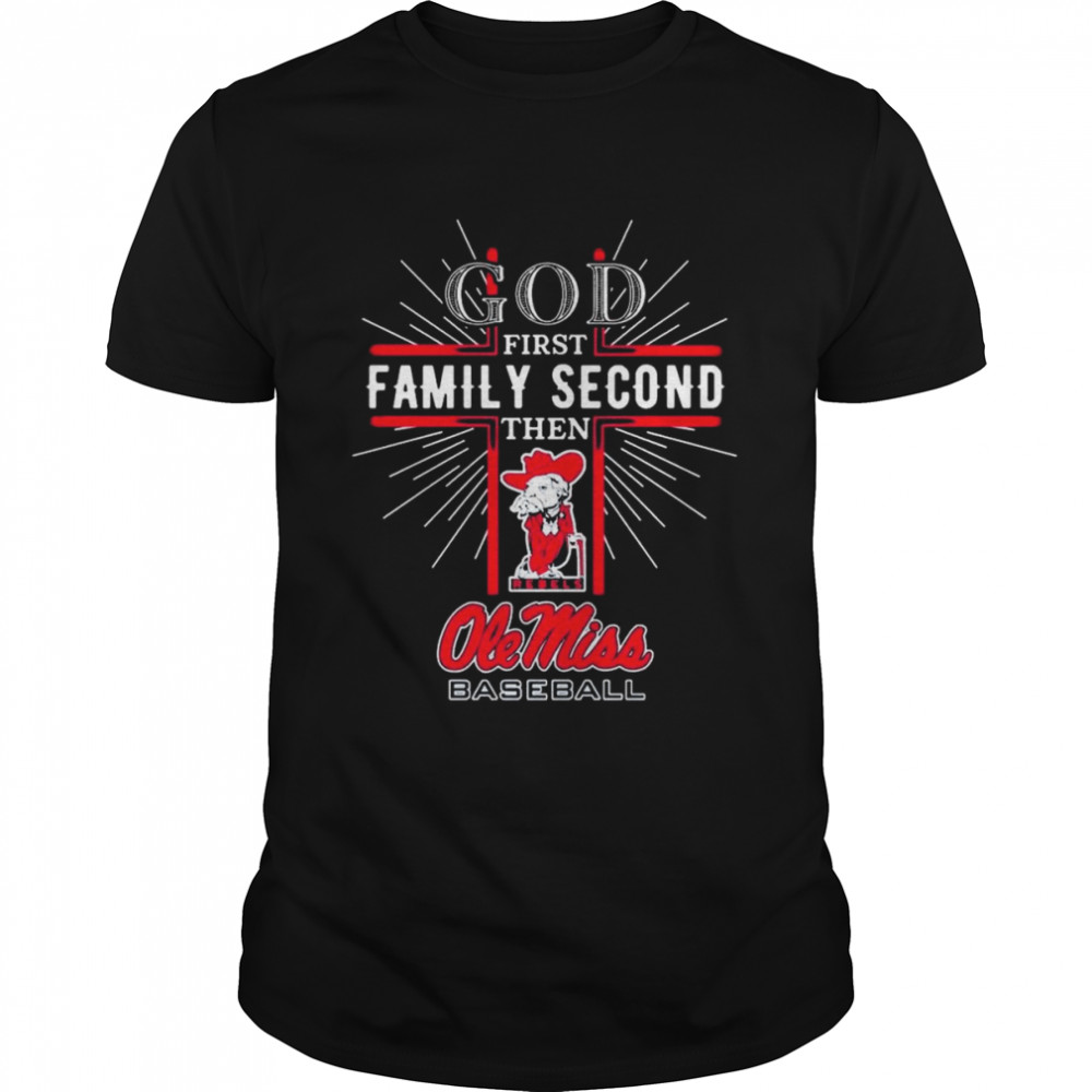 God First Family Second Then Ole Miss Baseball T-Shirt