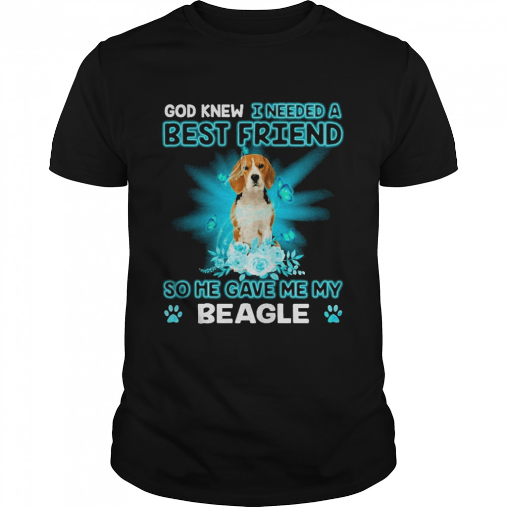 God Knew I Needed A Best Friend So Me Gave Me Beagle Shirt