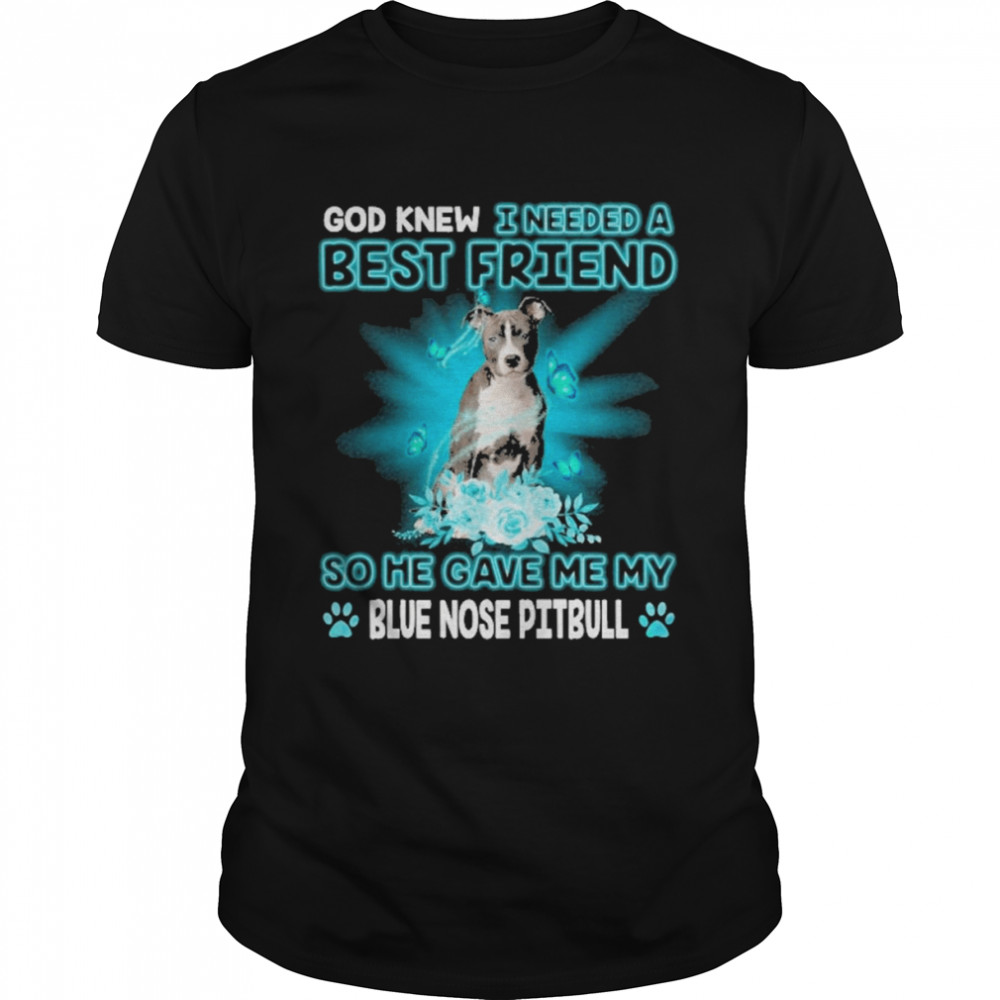God Knew I Needed A Best Friend So Me Gave Me Blue Nose Pitbull Shirt