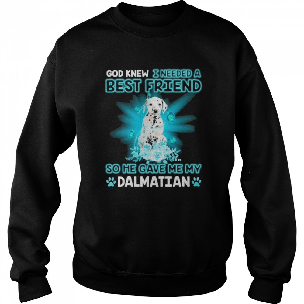God Knew I Needed A Best Friend So Me Gave Me My Dalmatian  Unisex Sweatshirt