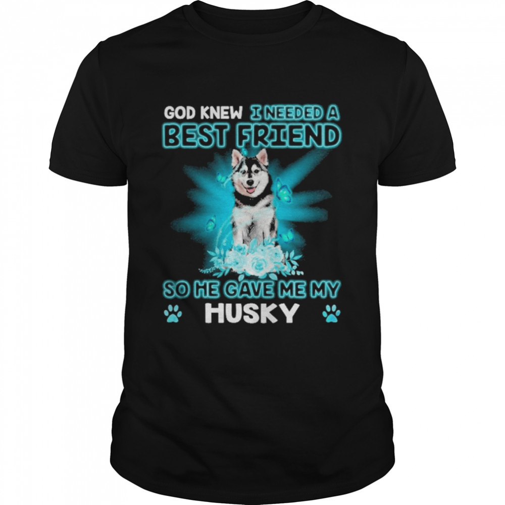 Husky Dog God Knew I Needed A Best Friend So Me Gave Me My Husky  Classic Men's T-shirt