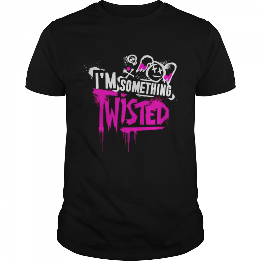 I’m Something Twisted Shirt