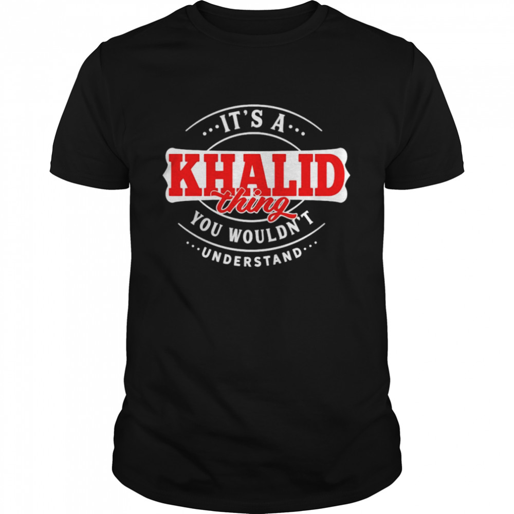 It’s A Khalid Thing You Wouldn’t Understand Shirt