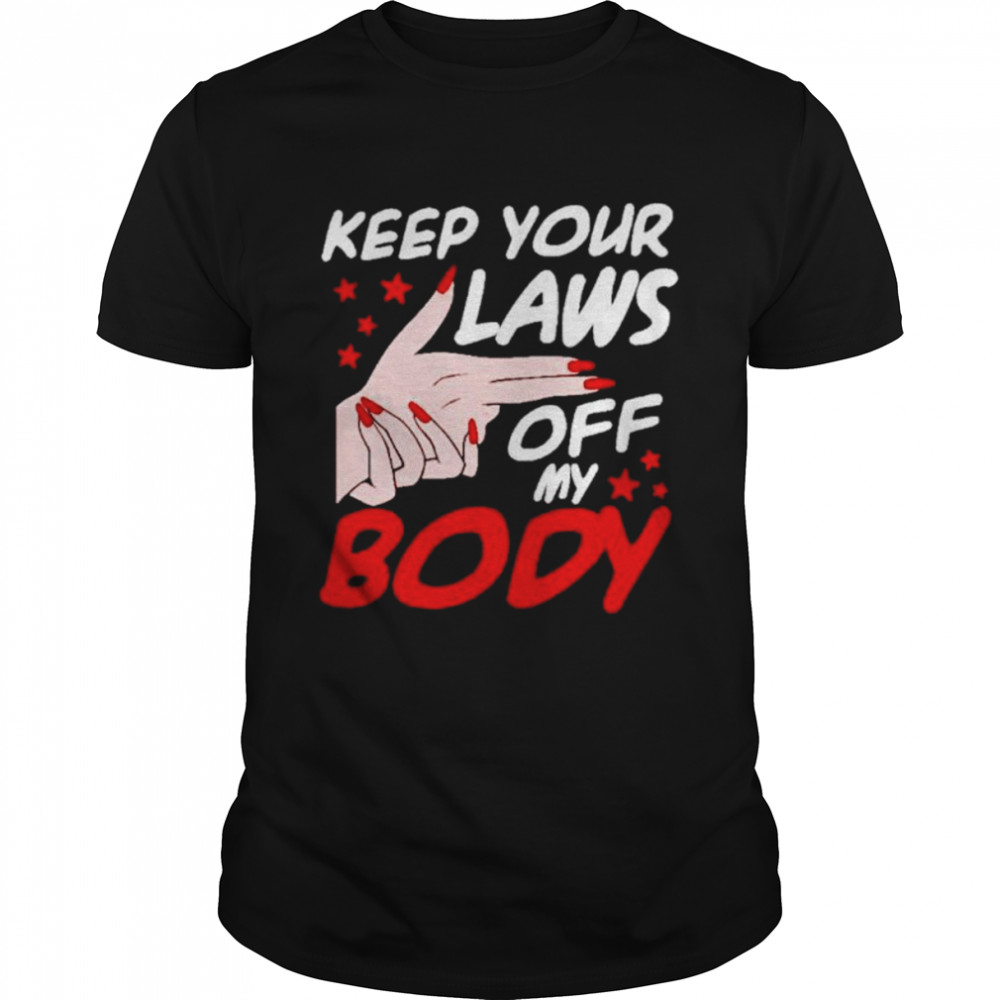 Keep yout laws off my body shirt