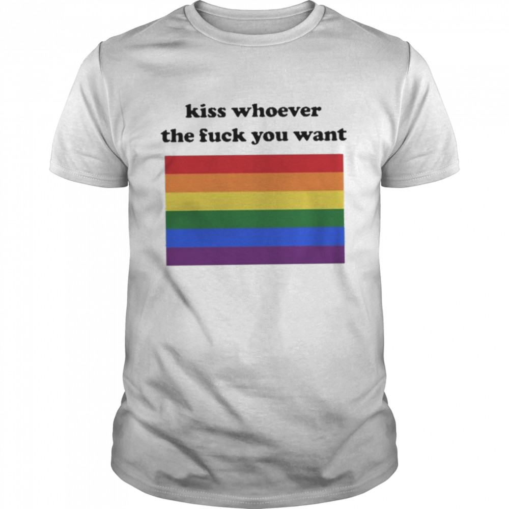Kiss whoever the fuck you want shirt