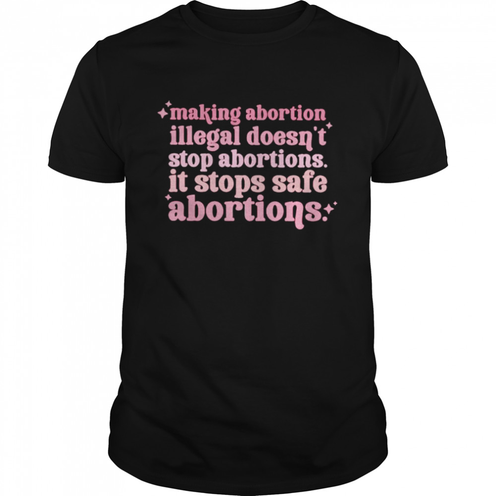 Making abortion illegsl doesn’t stop abortion shirt Classic Men's T-shirt