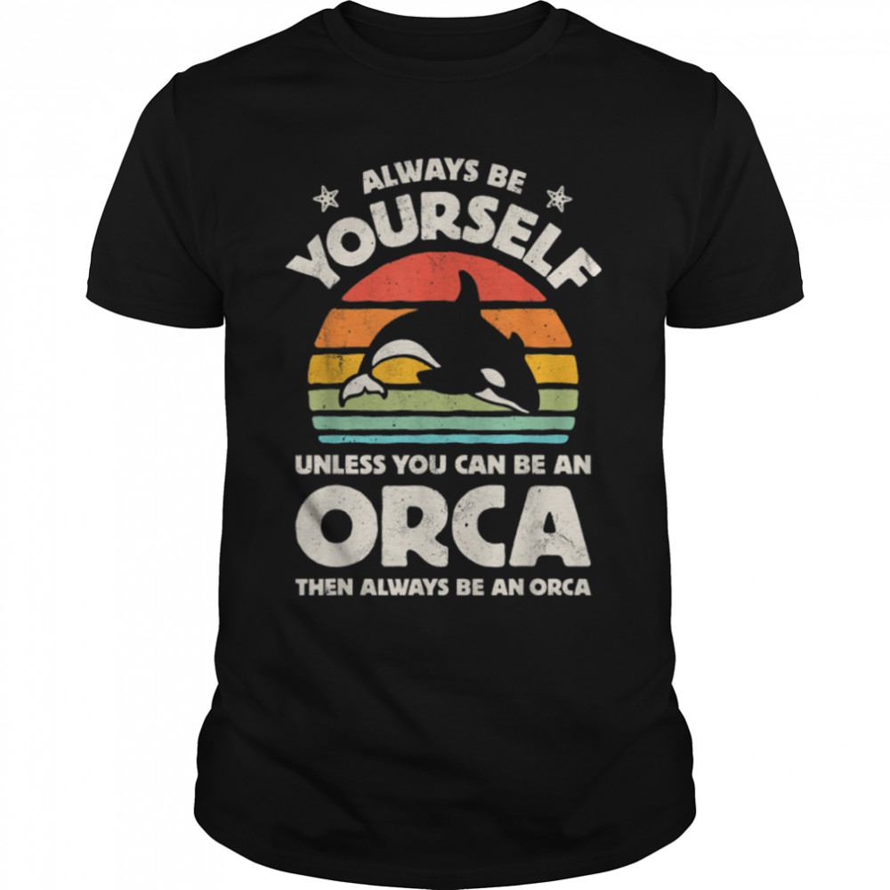 Orca Killer Whale Always Be Yourself Retro Vintage Men Women T-Shirt B08Pfn45Yz