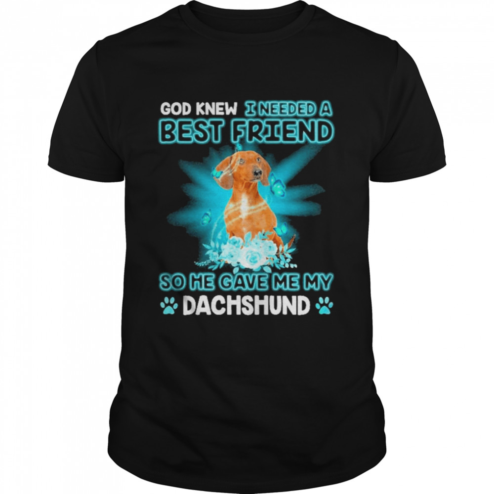 Red Dachshund Dog God Knew I Needed A Best Friend So Me Gave Me My Dachshund Shirt
