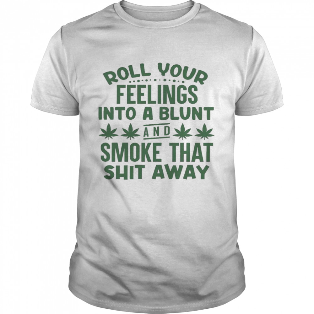 Roll your feelings into a blunt and smoke that shit away shirt Classic Men's T-shirt
