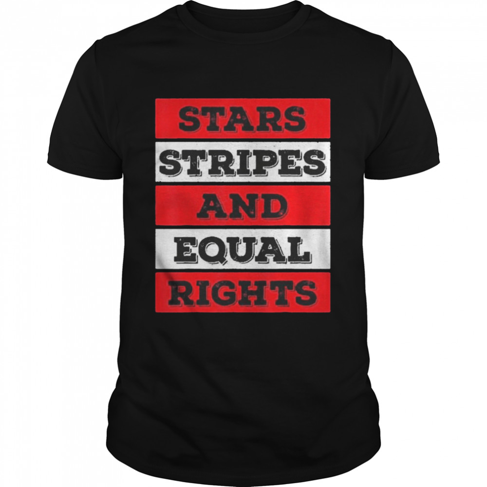 Stars Stripes Equal Rights Bold 4Th Of July Women’s Rights Shirt