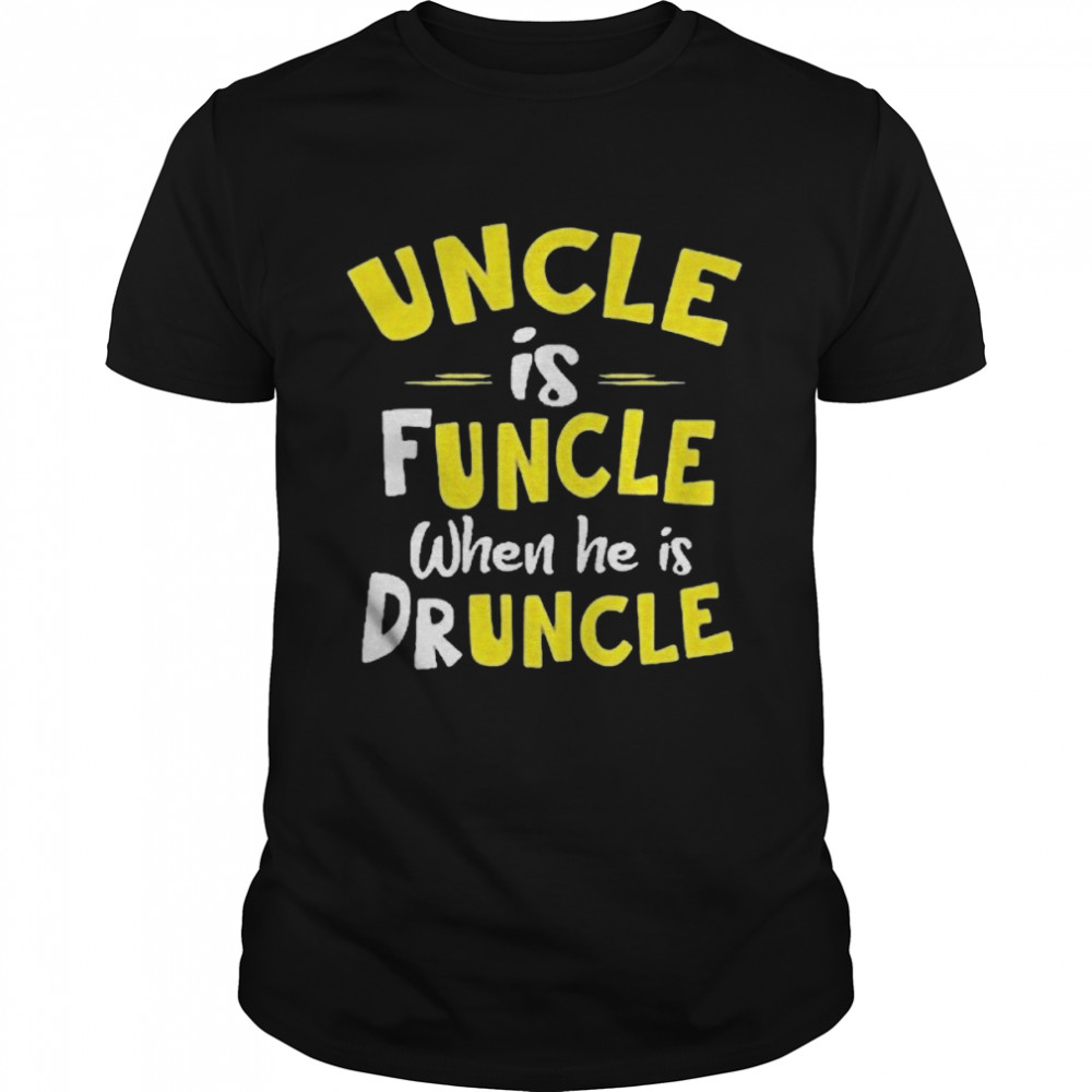 Uncle Is Funcle When He Is Druncle Shirt