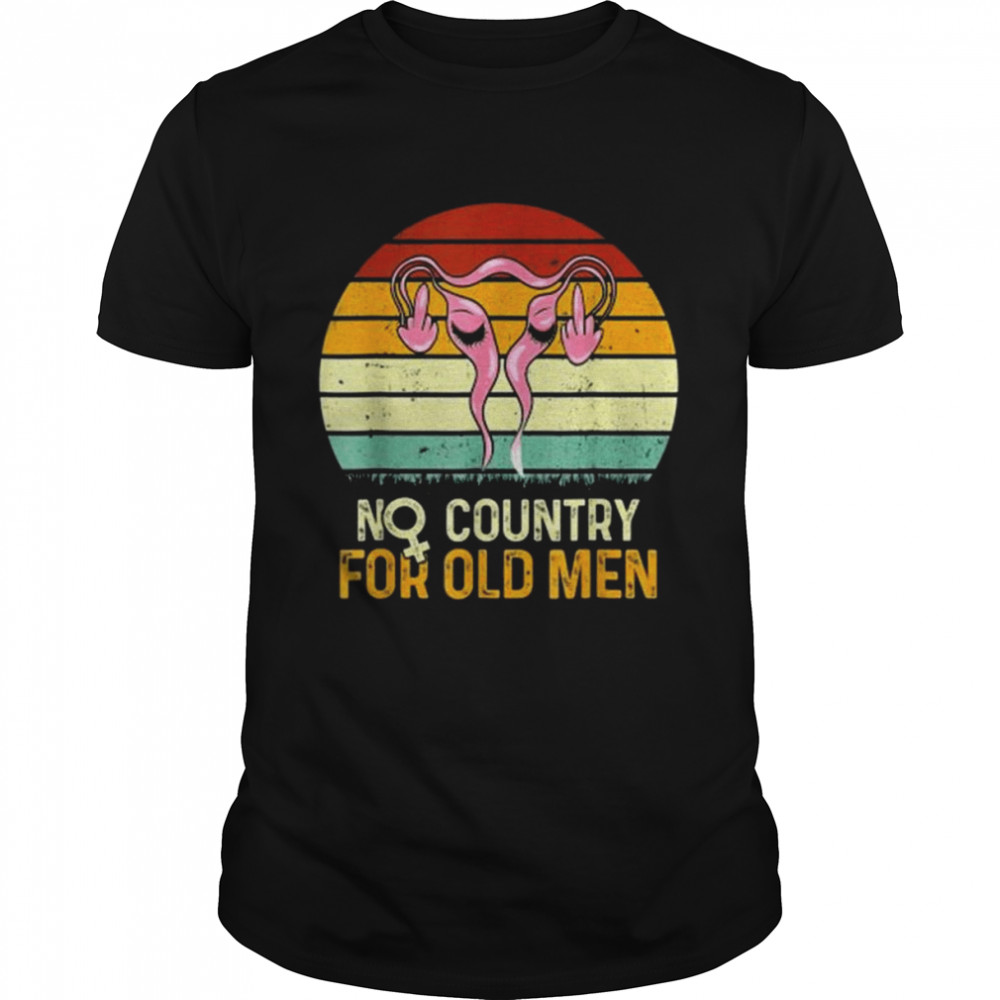 Vintage No Country For Old Men Uterus Feminist Women Rights Shirt