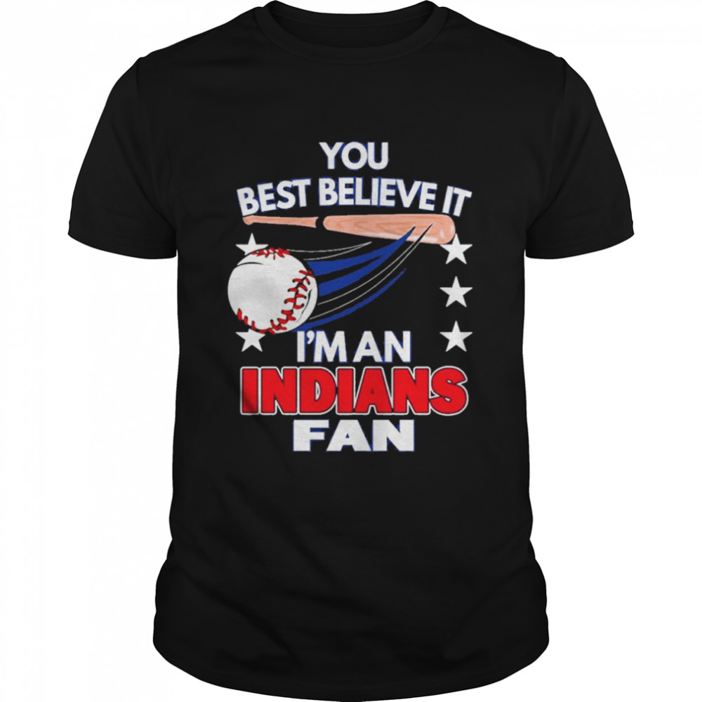 You Best Believe It I’m An Cleveland Indians Fan Shirt