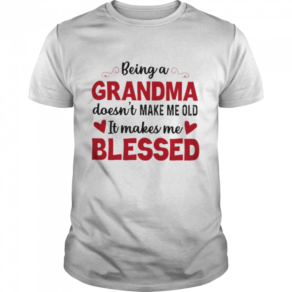 Being A Grandma Doesn't Make Me Old - Best Gift For Grandma Classic T-Shirt