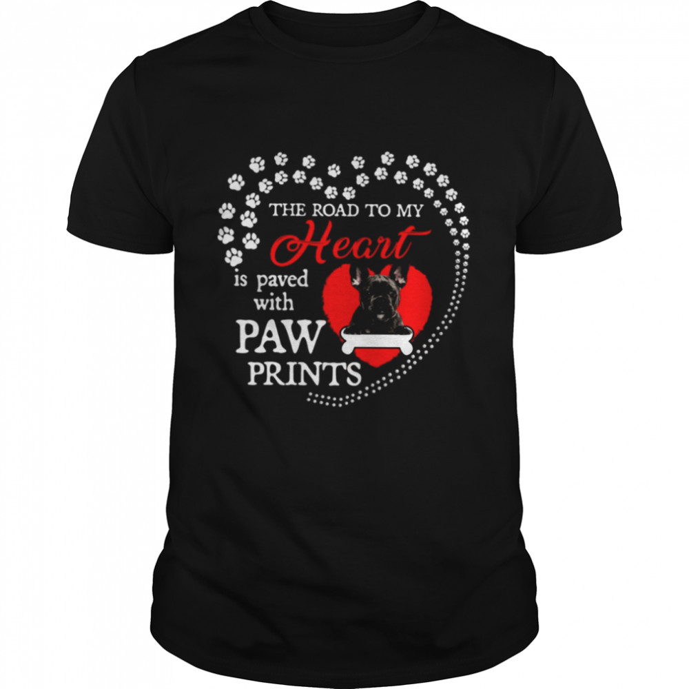 BLACK French Bulldog the road to my heart is paved with paw prints shirt