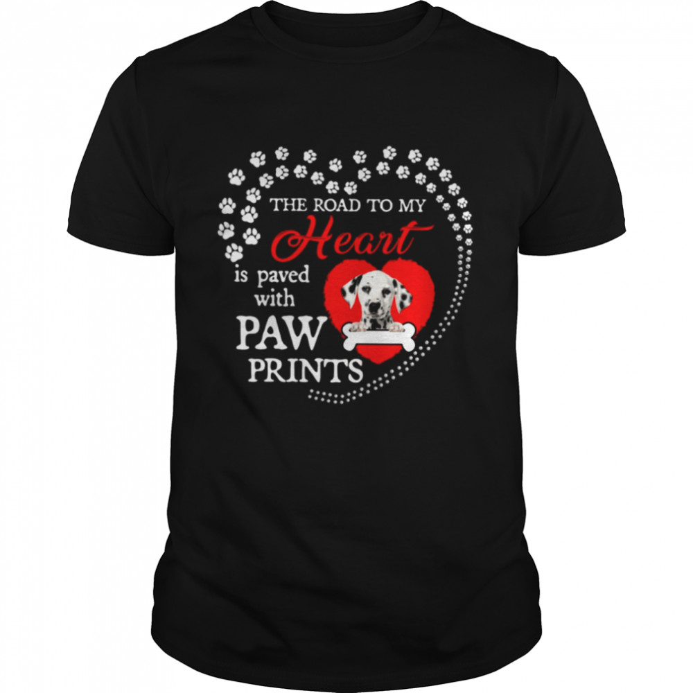 Dalmatian the road to my heart is paved with paw prints shirt