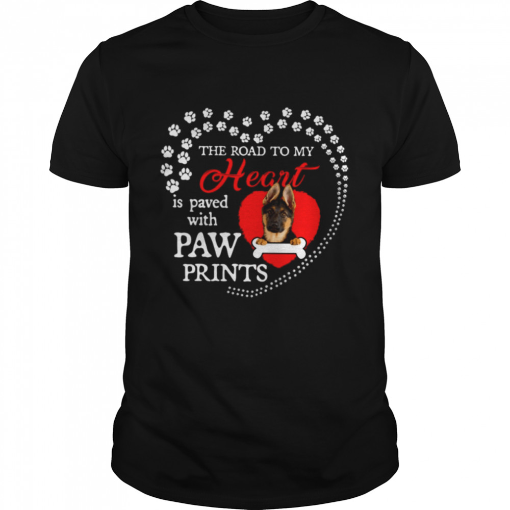 German Shepherd the road to my heart is paved with paw prints shirt