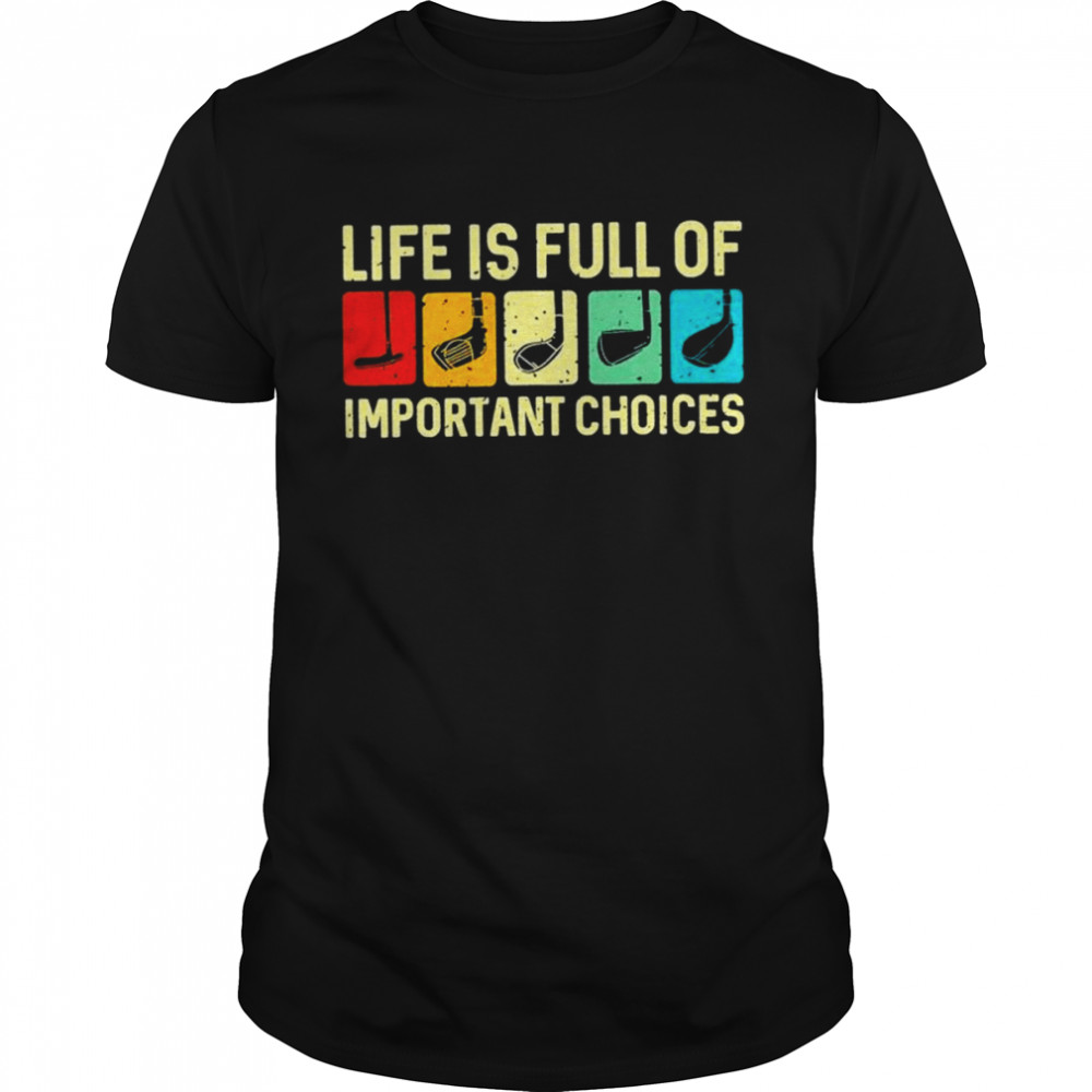 Golf Life is full of Important choices shirt