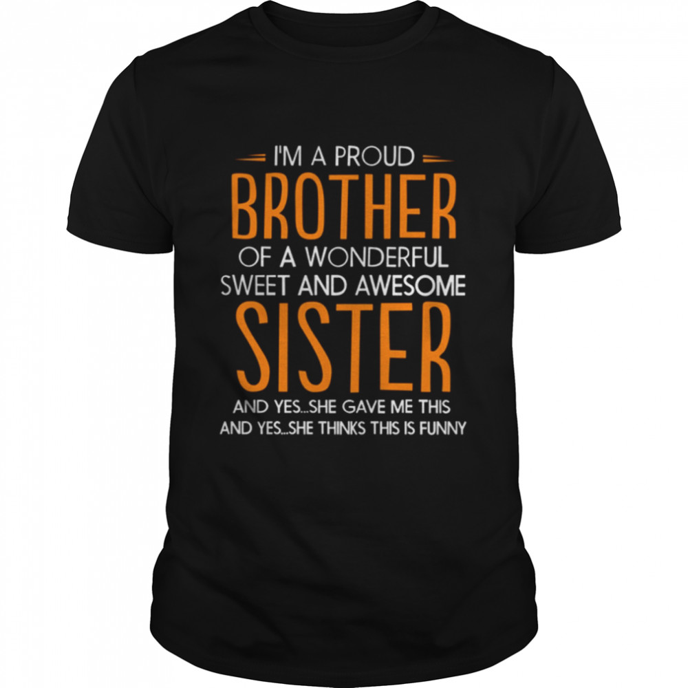 I'm A Proud Brother Of A Wonderful Sweet And Awesome Sister shirt