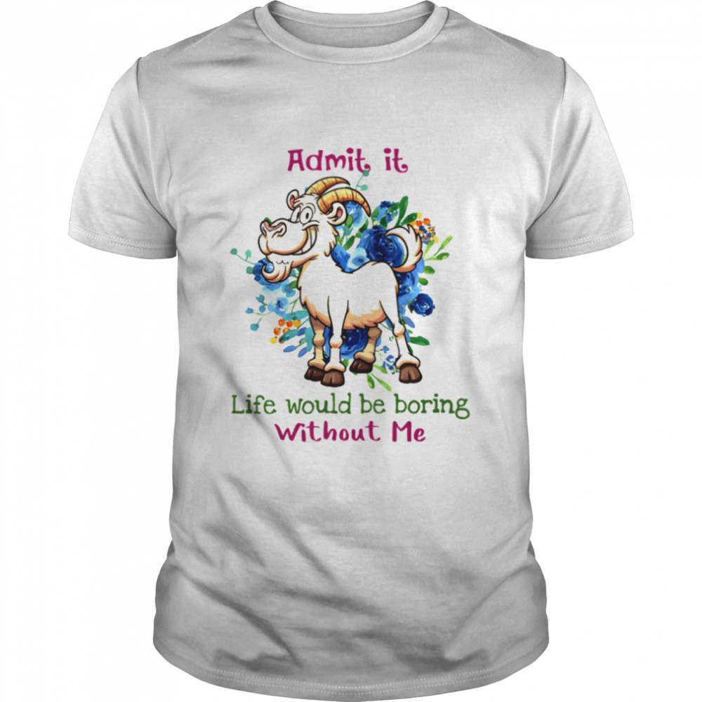 Life Would Be Boring Without Me Classic T-Shirt