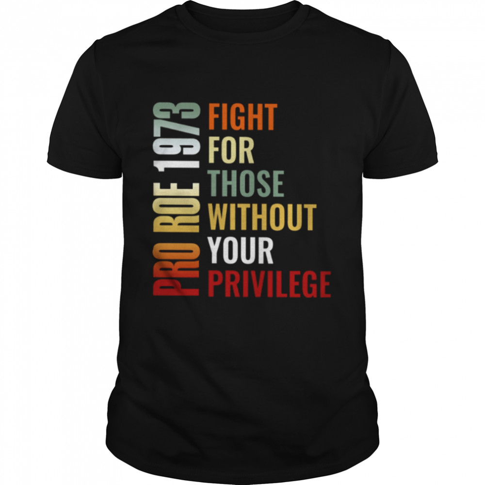 Pro roe 1973 fight for those without your privilege shirt Classic Men's T-shirt