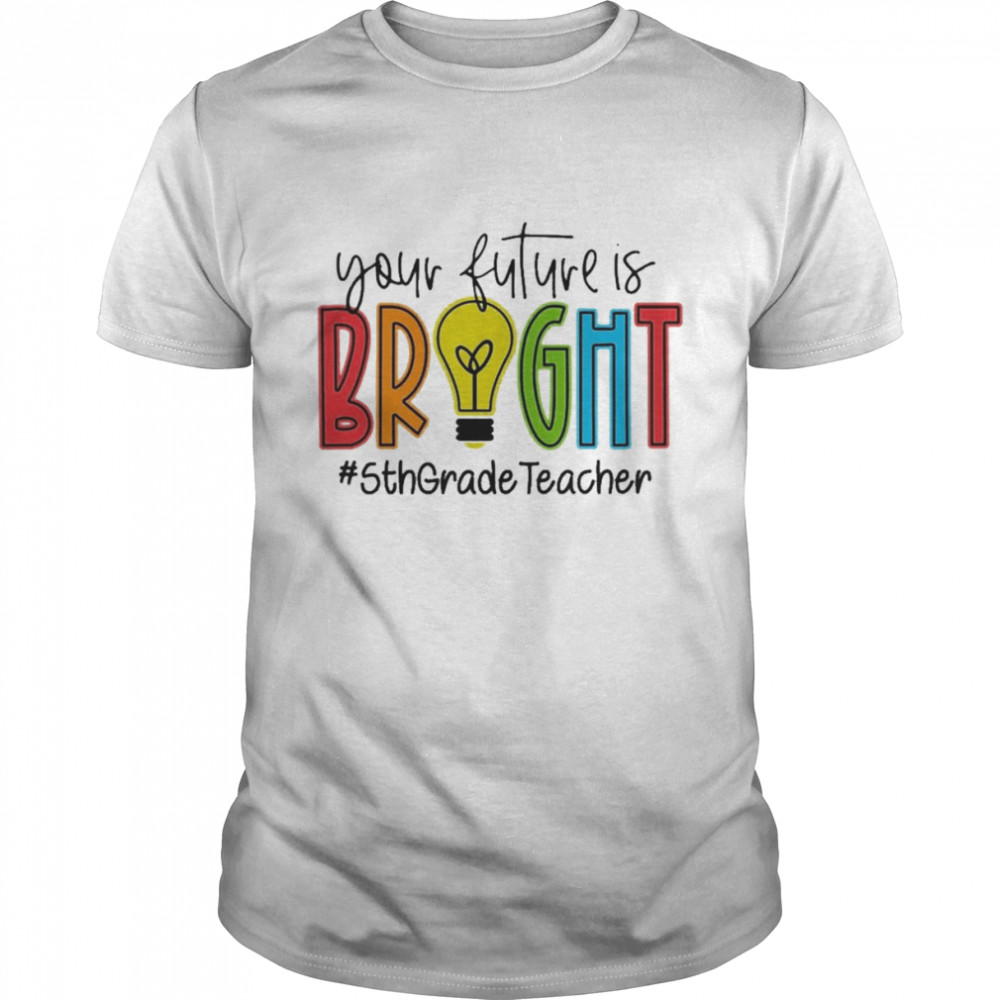 Your Future Is Bright Assistant 5th Grade Teacher Shirt