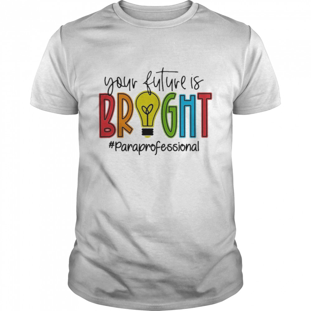 Your Future Is Bright Paraprofessional Shirt