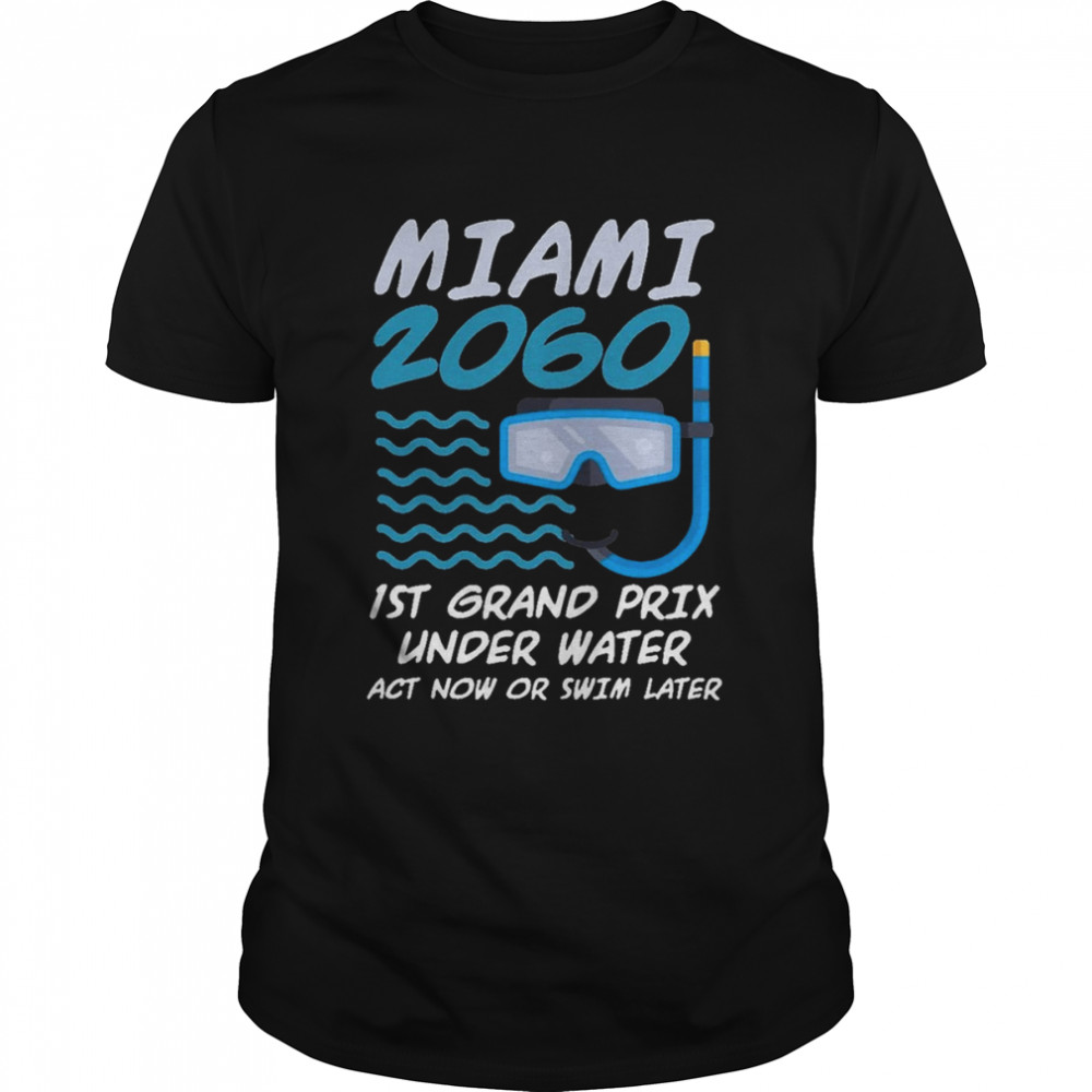 1St Grand Prix Under Water Act Now Or Swim Later Miami 2060 Shirt