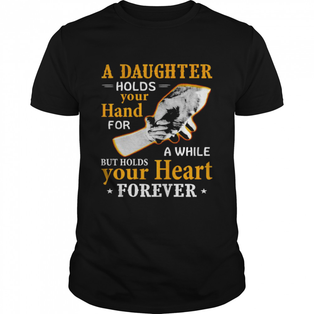 A Daughter Holds Your Hand For A While Shirt