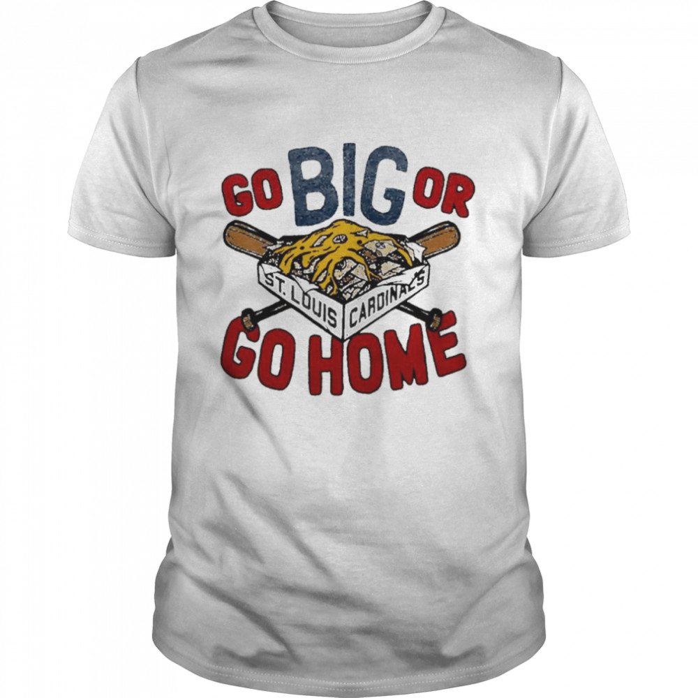 Busch Stadium St. Louis Cardinals Shirt St. Louis Cardinals Go Big Or Go Home Shirt