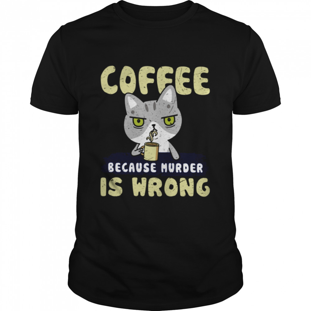 Cat Coffee Because Murder Is Wrong Classic T-Shirt
