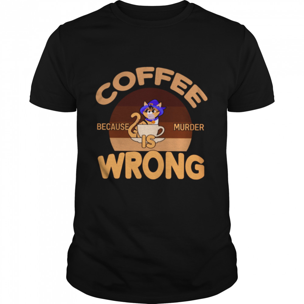 Coffee Because Murder Is Wrong Classic T-Shirt