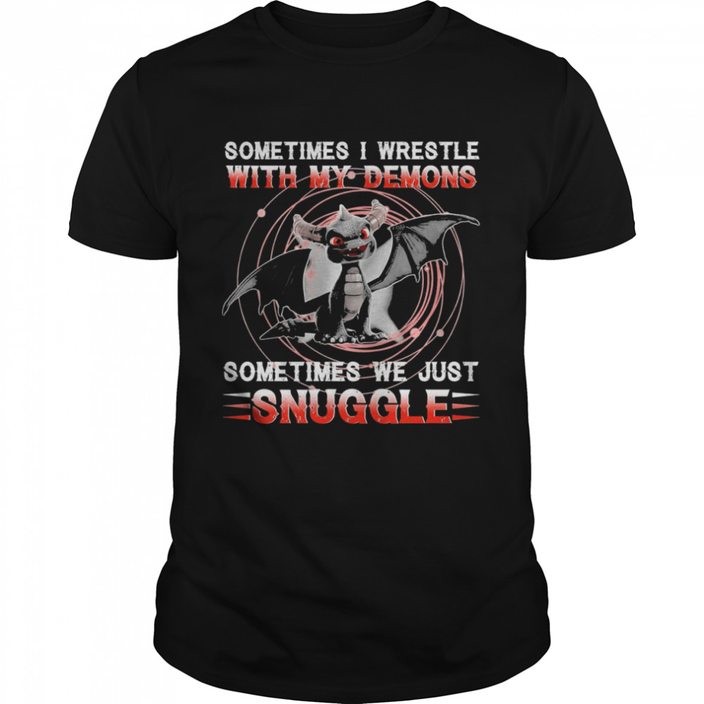 Dragon Sometimes I Wrestle With My Demons Sometimes We Just Snuggle Shirt