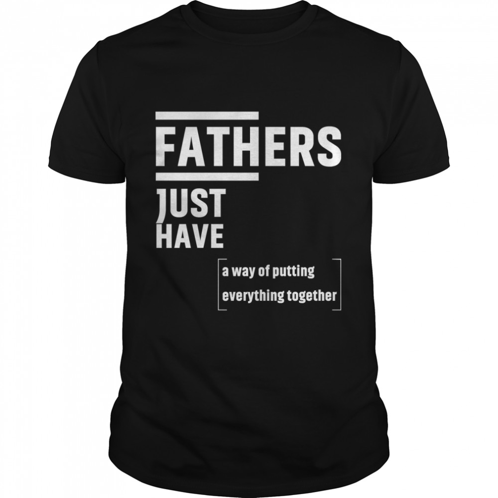 Fathers Just Have A Way Of Putting Everything Together, Funny  Gift For A Great Dad Classic T-Shirt