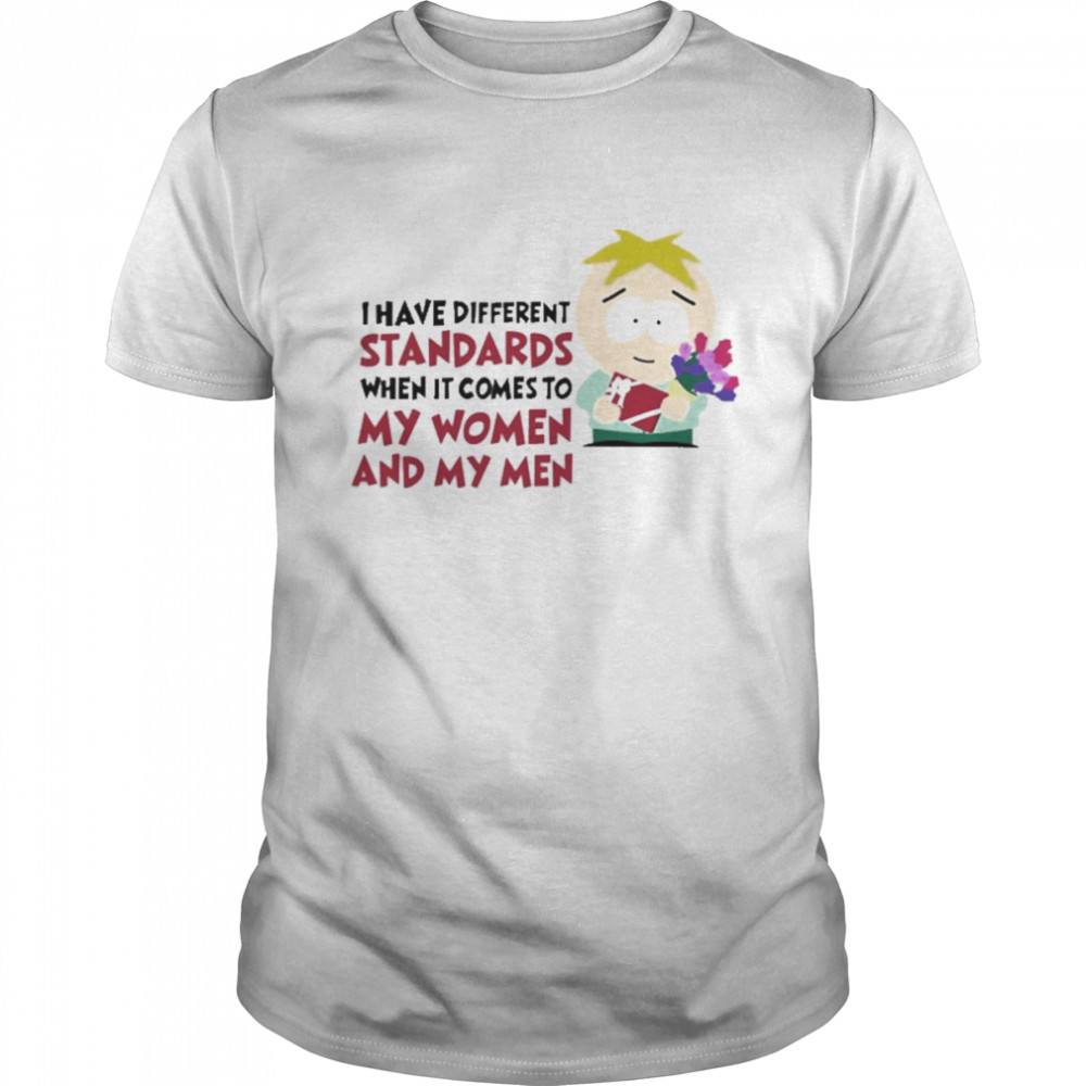 I Have Different Standards When It Comes To My Women And My Men Shirt