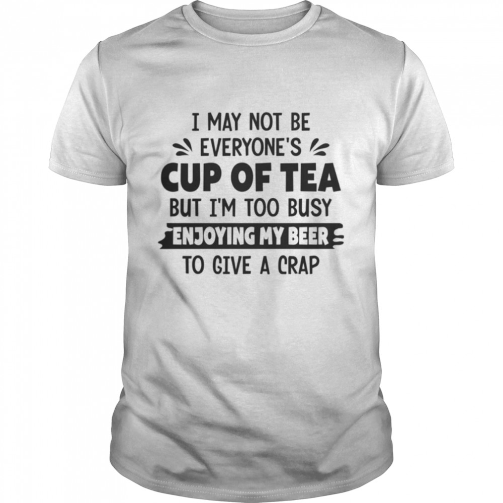 I May Not Be Everyone'S Cup Of Tea Shirt