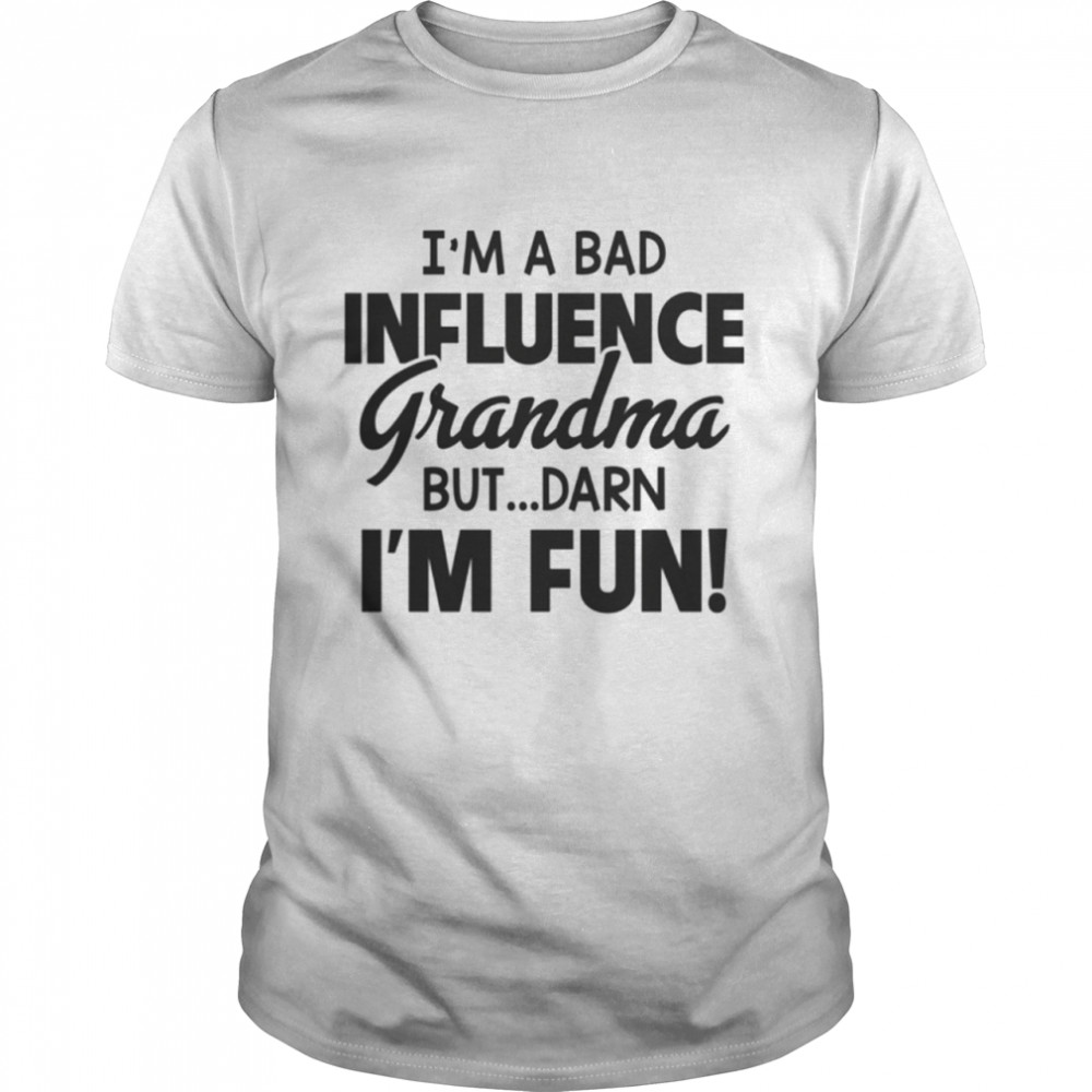 I'M A Bad Influence Grandma Shirt