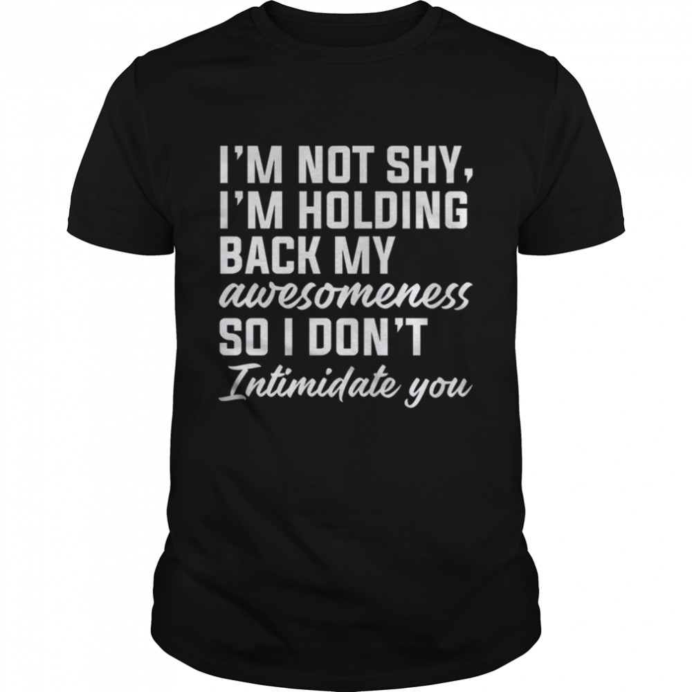 Im Not Shy Im Holding Bach My Awesomeness So I Dont Intimidate You Shirt
