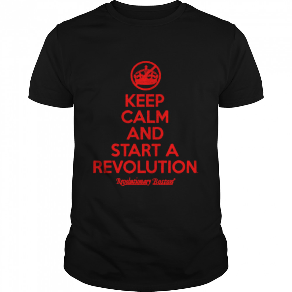 Keep Calm And The Start The Revolution shirt