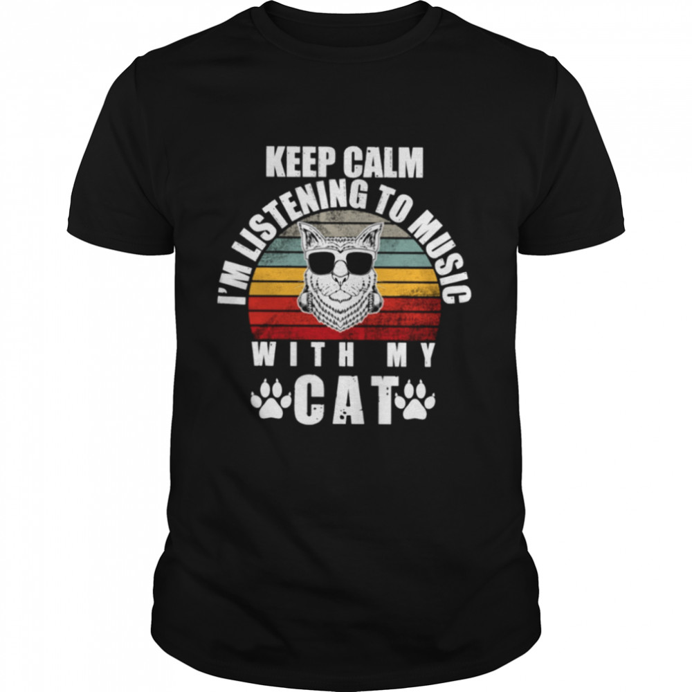 Keep Calm Im Listening To Music With My Cat T-Shirt